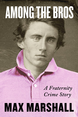 Book cover of Among the Bros: A Fraternity Crime Story by Marshall, Max