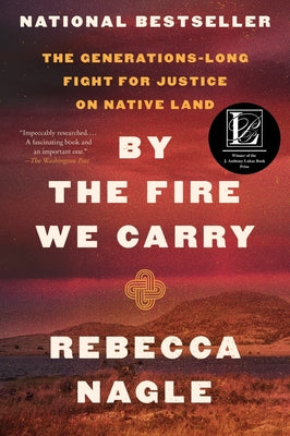 By the Fire We Carry: The Generations-Long Fight for Justice on Native Land by Nagle, Rebecca book cover