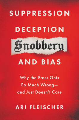 Book cover of Suppression, Deception, Snobbery, and Bias: Why the Press Gets So Much Wrong--And Just Doesn't Care by Fleischer, Ari