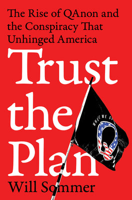 Book cover of Trust the Plan: The Rise of Qanon and the Conspiracy That Unhinged America by Sommer, Will