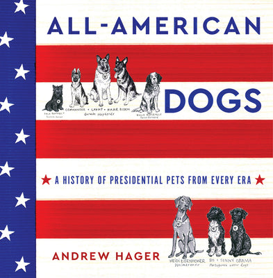 Book cover of All-American Dogs: A History of Presidential Pets from Every Era by Hager, Andrew