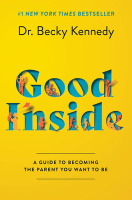 Book cover of Good Inside: A Guide to Becoming the Parent You Want to Be by Kennedy, Becky