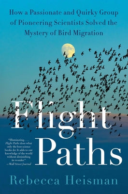 Book cover of Flight Paths: How a Passionate and Quirky Group of Pioneering Scientists Solved the Mystery of Bird Migration by Heisman, Rebecca