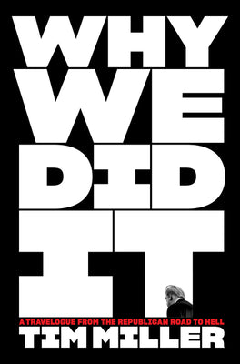 Book cover of Why We Did It: A Travelogue from the Republican Road to Hell by Miller, Tim