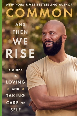 Book cover of And Then We Rise: A Guide to Loving and Taking Care of Self by Common