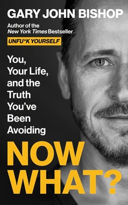 Now What?: You, Your Life, and the Truth You've Been Avoiding by Bishop, Gary John book cover
