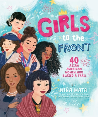 Book cover of Girls to the Front: 40 Asian American Women Who Blazed a Trail by Mata, Ni