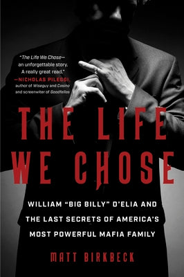 Book cover of The Life We Chose: William "Big Billy" d'Elia and the Last Secrets of America's Most Powerful Mafia Family by Birkbeck, Matt
