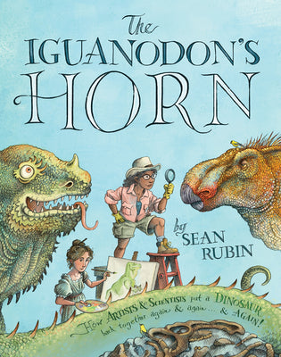 The Iguanodon's Horn: How Artists and Scientists Put a Dinosaur Back Together Again and Again and Again by Rubin, Sean book cover