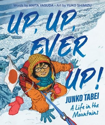 Up, Up, Ever Up! Junko Tabei: A Life in the Mountains by Anita Yasuda book cover