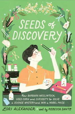 Book cover of Seeds of Discovery: How Barbara McClintock Used Corn and Curiosity to Solve a Science Mystery and Win a Nobel Prize by Alexander, Lori