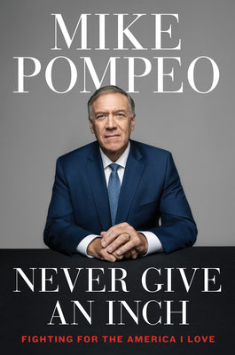 Book cover of Never Give an Inch: Fighting for the America I Love by Pompeo, Mike