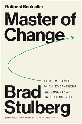 Book cover of Master of Change: How to Excel When Everything Is Changing - Including You by Stulberg, Brad
