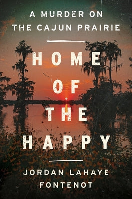 Book cover of Home of the Happy: A Murder on the Cajun Prairie by LaHaye Fontenot, Jordan