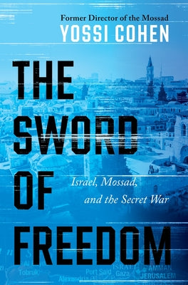 Book cover of The Sword of Freedom: Israel, Mossad, and the Secret War by Cohen, Yossi