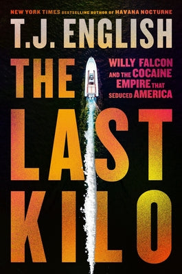 Book cover of The Last Kilo: Willy Falcon and the Cocaine Empire That Seduced America by English, T. J.