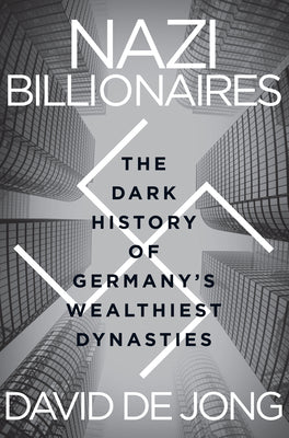 Nazi Billionaires: The Dark History of Germany's Wealthiest Dynasties by David de Jong book cover