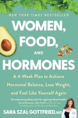 Book cover of Women, Food, and Hormones: A 4-Week Plan to Achieve Hormonal Balance, Lose Weight, and Feel Like Yourself Again by Gottfried, Sara