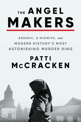 Book cover of The Angel Makers: Arsenic, a Midwife, and Modern History's Most Astonishing Murder Ring by McCracken, Patti