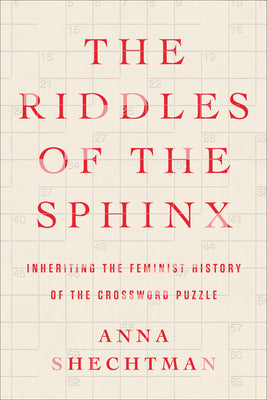 Book cover of The Riddles of the Sphinx: Inheriting the Feminist History of the Crossword Puzzle by Shechtman, Anna