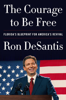 Book cover of The Courage to Be Free: Florida's Blueprint for America's Revival by DeSantis, Ron