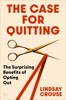 The Case for Quitting: The Surprising Benefits of Opting Out by Crouse, Lindsay book cover