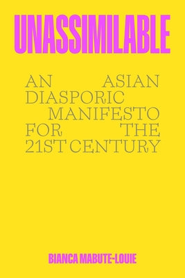 Unassimilable: An Asian Diasporic Manifesto for the Twenty-First Century by Bianca Mabute-Louie book cover