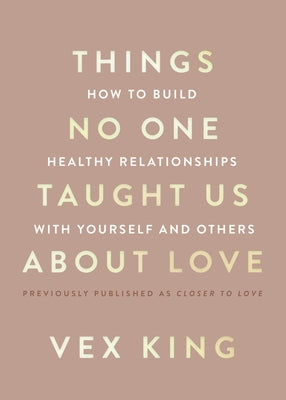 Book cover of Things No One Taught Us about Love: How to Build Healthy Relationships with Yourself and Others by King, Vex