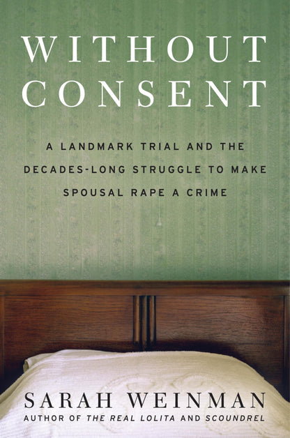 Book cover of Without Consent: A Landmark Trial and the Decades-Long Struggle to Make Spousal Rape a Crime by Weinman, Sarah