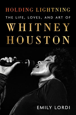 Holding Lightning: The Life, Loves, and Art of Whitney Houston by Emily Lordi book cover