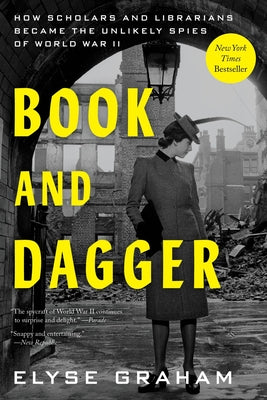 Book cover of Book and Dagger: How Scholars and Librarians Became the Unlikely Spies of World War II by Graham, Elyse
