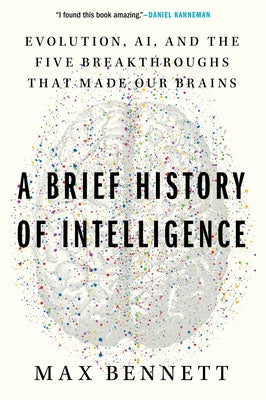 A Brief History of Intelligence: Evolution, Ai, and the Five Breakthroughs That Made Our Brains by Bennett, Max S. book cover