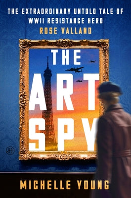 Book cover of The Art Spy: The Extraordinary Untold Tale of WWII Resistance Hero Rose Valland by Young, Michelle
