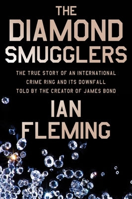 Book cover of The Diamond Smugglers: The True Story of an International Crime Ring and Its Downfall, Told by the Creator of James Bond by Fleming, Ian