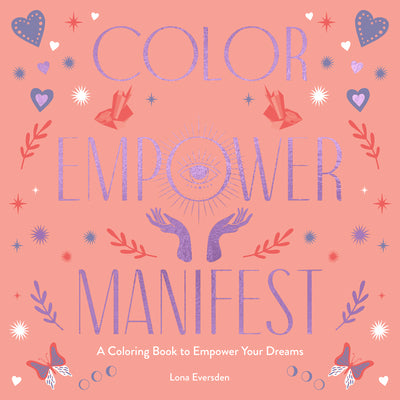 Book cover of Color Empower Manifest: A Coloring Book to Empower Your Dreams by Eversden, Lona
