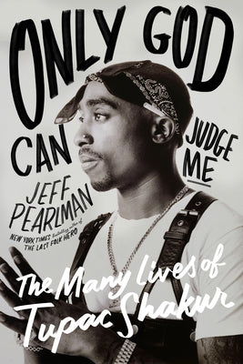 Book cover of Only God Can Judge Me: The Many Lives of Tupac Shakur by Pearlman, Jeff