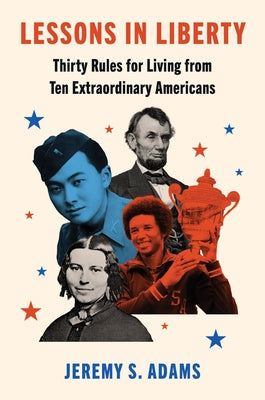 Book cover of Lessons in Liberty: Thirty Rules for Living from Ten Extraordinary Americans by Adams, Jeremy S.