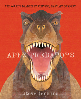 Book cover of Apex Predators: The World's Deadliest Hunters, Past and Present by Jenkins, Steve