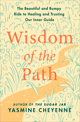 Book cover of Wisdom of the Path: The Beautiful and Bumpy Ride to Healing and Trusting Our Inner Guide by Cheyenne, Yasmine