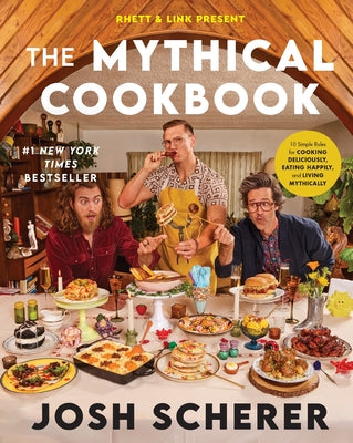 Rhett & Link Present: The Mythical Cookbook: 10 Simple Rules for Cooking Deliciously, Eating Happily, and Living Mythically by Josh Scherer book cover