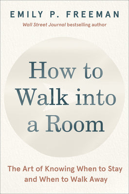 Book cover of How to Walk Into a Room: The Art of Knowing When to Stay and When to Walk Away by Freeman, Emily P.