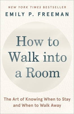 Book cover of How to Walk Into a Room: The Art of Knowing When to Stay and When to Walk Away by Freeman, Emily P.