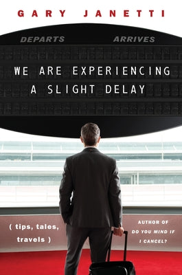 Book cover of We Are Experiencing a Slight Delay: (Tips, Tales, Travels) by Janetti, Gary