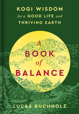 Book cover of A Book of Balance: Kogi Wisdom for a Good Life and Thriving Earth by Buchholz, Lucas