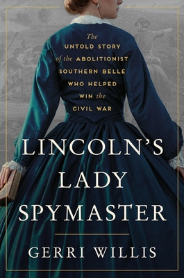 Book cover of Lincoln's Lady Spymaster: The Untold Story of the Abolitionist Southern Belle Who Helped Win the Civil War by Willis, Gerri