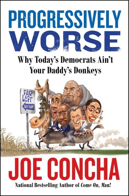 Book cover of Progressively Worse: Why Today's Democrats Ain't Your Daddy's Donkeys by Concha, Joe