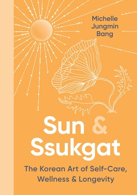 Book cover of Sun & Ssukgat: The Korean Art of Self-Care, Wellness & Longevity by Bang, Michelle Jungmin