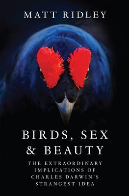 Book cover of Birds, Sex and Beauty: The Extraordinary Implications of Charles Darwin's Strangest Idea by Ridley, Matt