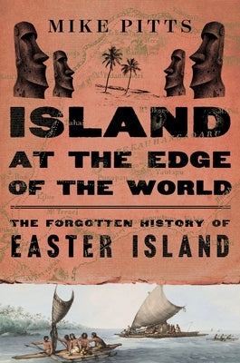 Book cover of Island at the Edge of the World: The Forgotten History of Easter Island by Pitts, Mike