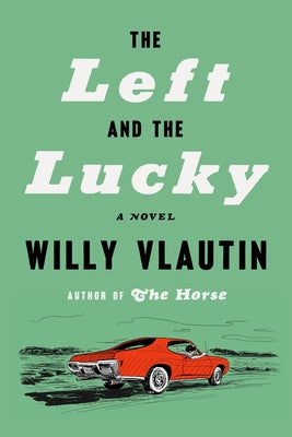 Book cover of The Left and the Lucky by Vlautin, Willy